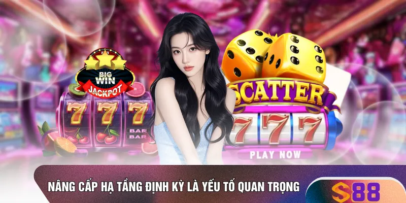 Nâng cấp hạ tầng định kỳ là yếu tố quan trọng 